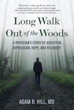 Cover of Dr. Adam B. Hill's book, &quot;Long Walk Out of the Woods: A Physician's Story of Addiction, Depression, Hope, and Recovery&quot;